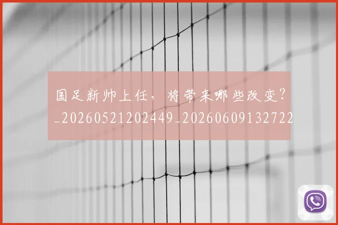 国足新帅上任,将带来哪些改变?_20260521202449_20260609132722